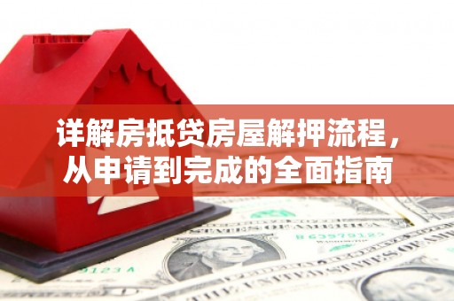 隆安详解房抵贷房屋解押流程，从申请到完成的全面指南