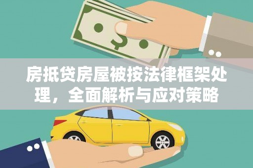 新林房抵贷房屋被按法律框架处理，全面解析与应对策略